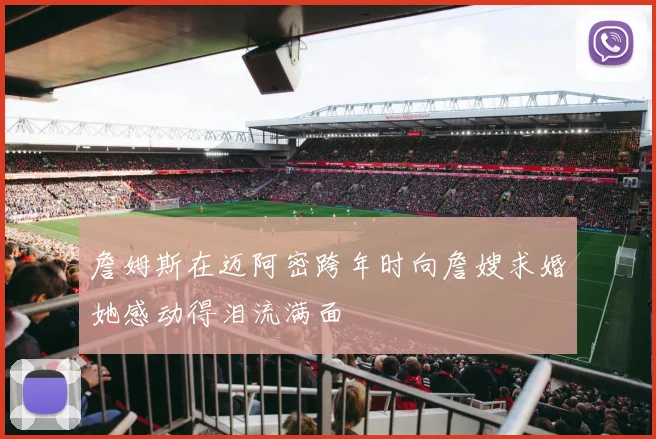詹姆斯在迈阿密跨年时向詹嫂求婚她感动得泪流满面