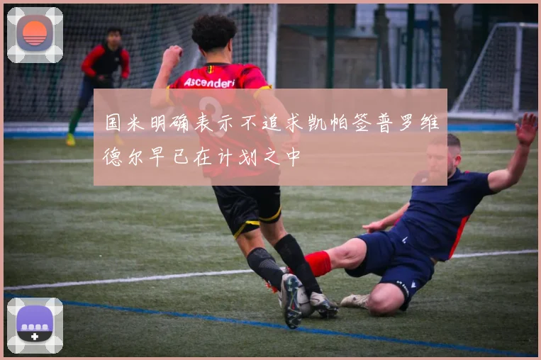 国米明确表示不追求凯帕签普罗维德尔早已在计划之中