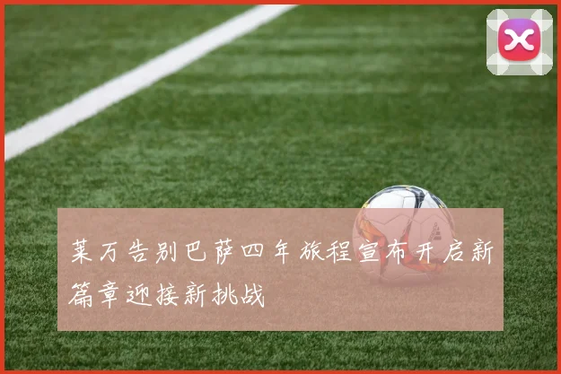 莱万告别巴萨四年旅程宣布开启新篇章迎接新挑战
